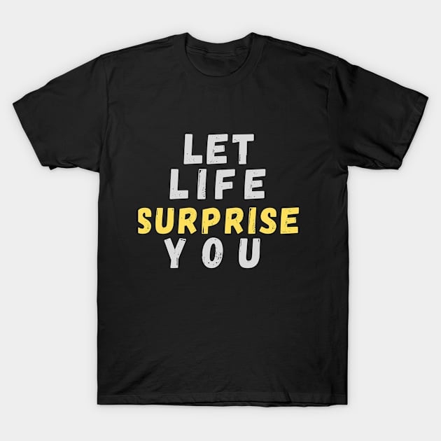 Let Life Surprise You T-Shirt by Rebecca Abraxas - Brilliant Possibili Tees